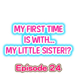 My First Time is with.... My Little Sister?! Ch.24