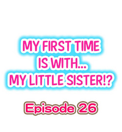 My First Time is with.... My Little Sister?! Ch.26