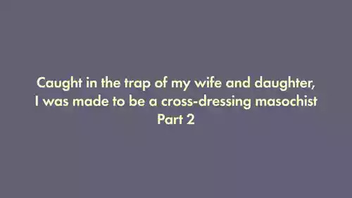 I was trapped by my wife and daughter and turned into a cross-dressing masochist 2