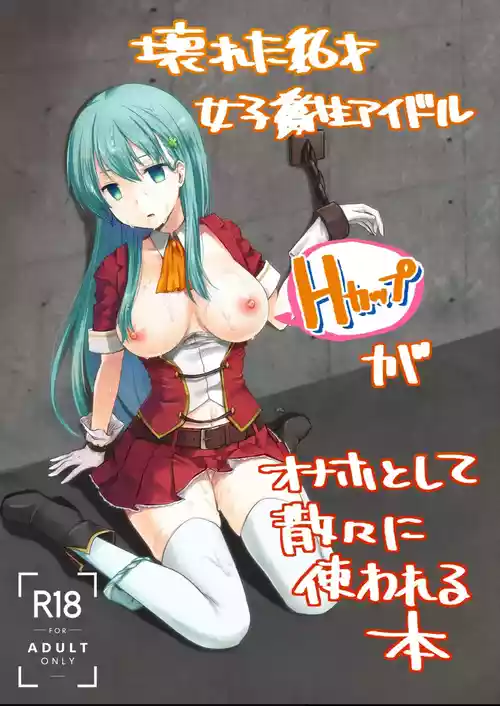Kowareta 16-sai Joshikousei Idol (H Cup) ga Onaho Toshite Sanzan ni Tsukawareru Hon | The Story of the Now Mindbroken HighSchool Girl Idol Being Use As A Fucktoy