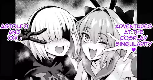 Astolfo and xxx adventures at the cosplay singularity ❤