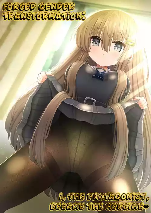 Kyousei Nyotaika de Shujinkou no Ore ga Hiroin ni | Forced Gender Transformation ~I, the Protagonist, Became the Heroine~