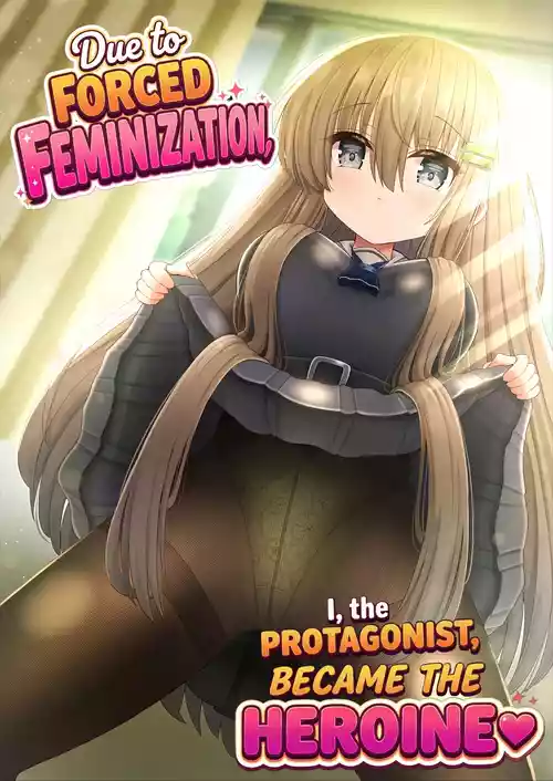 Kyousei Nyotaika de Shujinkou no Ore ga Hiroin ni | Forced Gender Transformation ~I, the Protagonist, Became the Heroine~