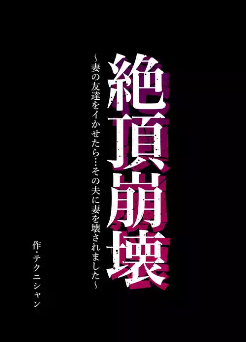 Zecchou Houkai ~Tsuma no Tomodachi o Ikasetara... Sono Otto ni Tsuma o Kowasaremashita~ | Climax Collapse ~When I Made My Wife’s Friend Climax… Her Husband Destroyed My Wife~